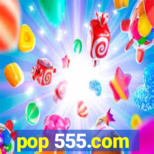 pop 555.com